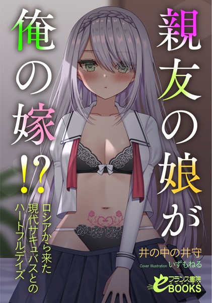 親友の娘が俺の嫁！？ ロシアから来た現代サキュバスとのハートフルデイズ
