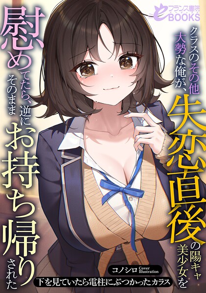 クラスのその他大勢な俺が、失恋直後の陽キャ美少女を慰めてたら、逆にそのままお持ち帰りされた