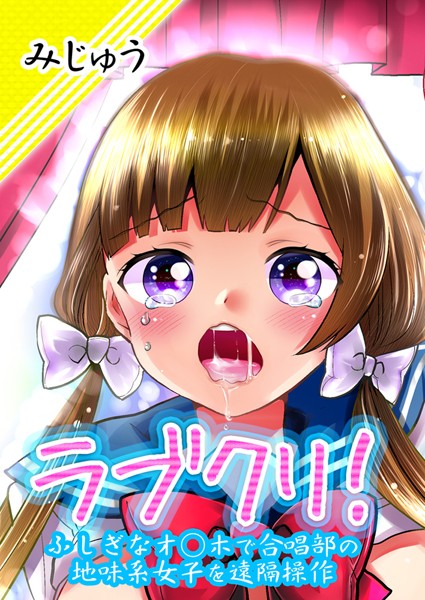 ラブクリ！ふしぎなオ○ホで合唱部の地味系女子を遠隔操作（単話）