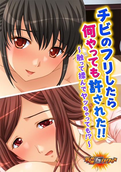 チビのフリしたら何やっても許された！！〜触って揉んでヤッちゃっても！？〜（単話）
