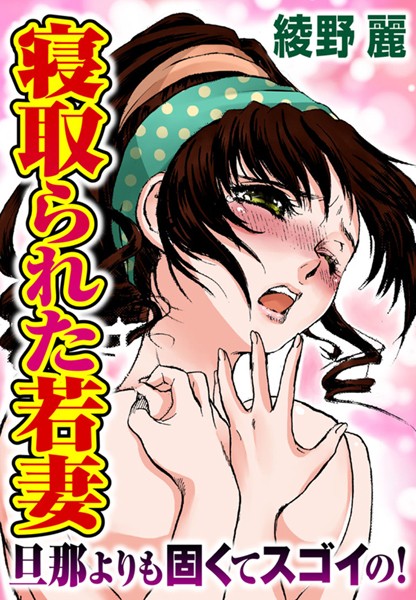 寝取られた若妻 旦那よりも固くてスゴイの！（単話）