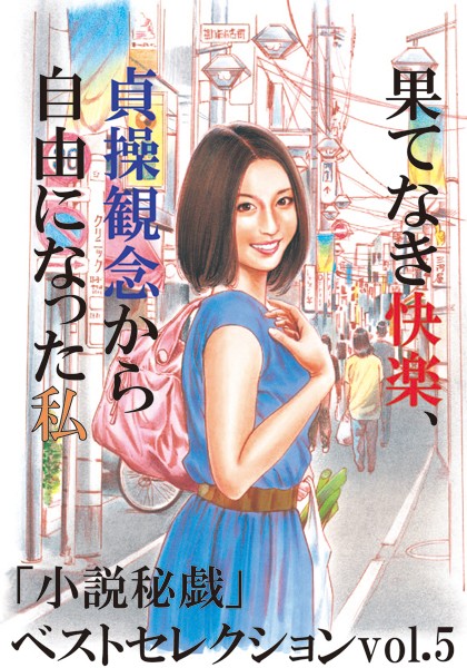 果てなき快楽、貞操観念から自由になった私 「小説秘戯」ベストセレクション
