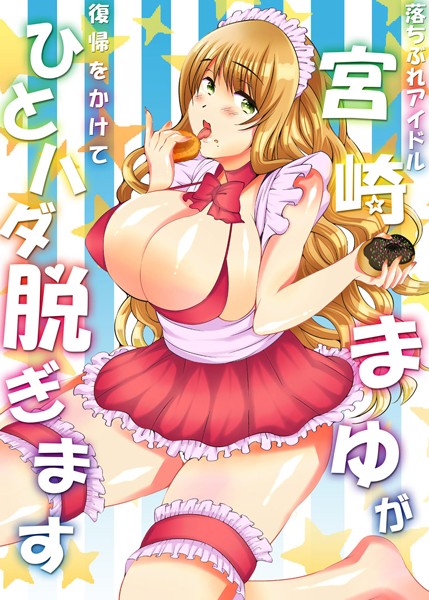 落ちぶれアイドル宮崎まゆが復帰をかけてひとハダ脱ぎます（単話）
