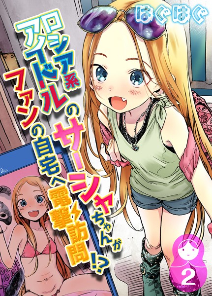 ロシア系アイドルのサーシャちゃんがファンの自宅へ電撃訪問！？（単話）