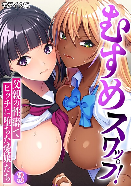 むすめスワップ！ 〜父親の性癖でビッチに堕ちた愛娘たち〜 モザイク版