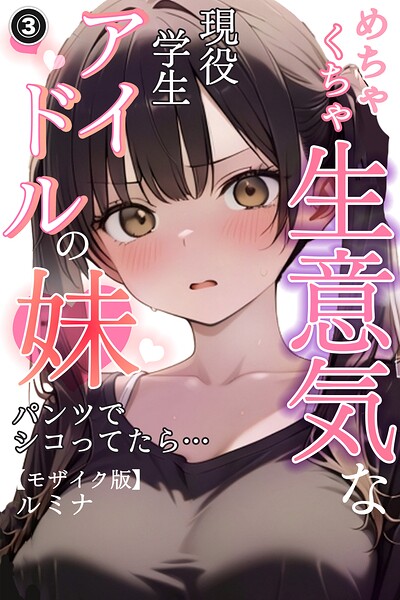 めちゃくちゃ生意気な現役学生アイドルの妹パンツでシコってたら…（単話）【モザイク版】（単話）