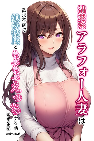 清楚系アラフォー人妻は欲求不満で娘の彼氏とらぶらぶえっちする話【モザイク版】